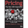 Pricing--The New CEO Imperative: A Book from the Pricing Profession to the C-Suite