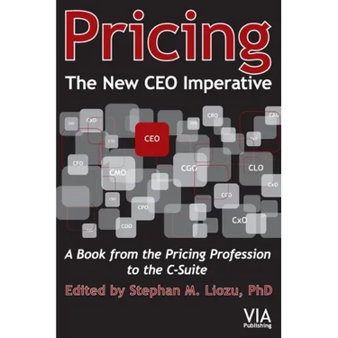 Pricing--The New CEO Imperative: A Book from the Pricing Profession to the C-Suite