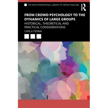 From Crowd Psychology to the Dynamics of Large Groups: Historical, Theoretical and Practical Considerations