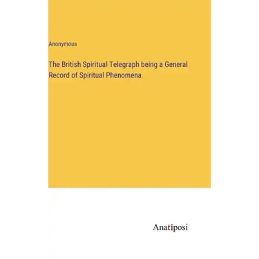The British Spiritual Telegraph being a General Record of Spiritual Phenomena