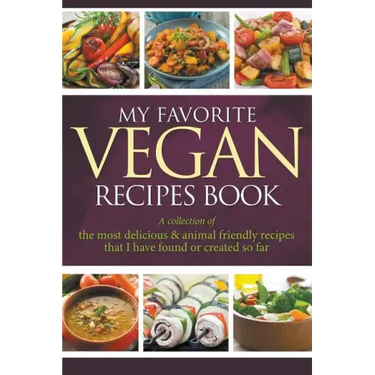 My Favorite Vegan Recipes Book: A Collection Of The Most Delicious & Animal Friendly Recipes That I Have Found Or Created So Far