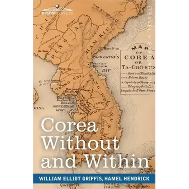 Corea Without and Within: Chapters on Corean History, Manners and Religion, With Hendrick Hamel's Narrative of Captivity and Travels in Corea -
