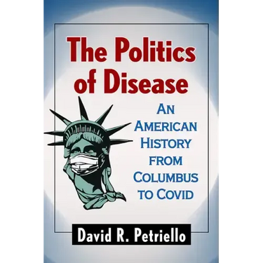 The Politics of Disease: An American History from Columbus to Covid
