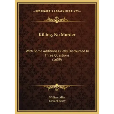 Killing, No Murder: With Some Additions Briefly Discoursed in Three Questions (1659)