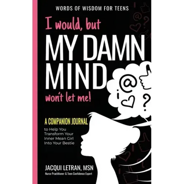I would, but MY DAMN MIND won't let me: A Companion Journal to Help You Transform Your Inner Mean Girl Into Your Bestie