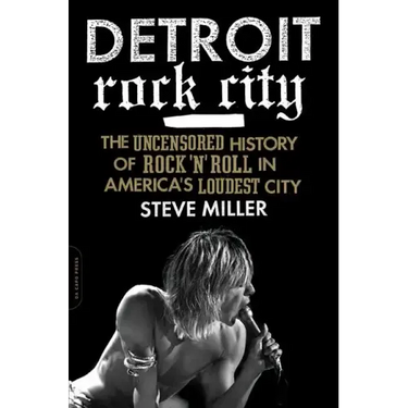 Detroit Rock City: The Uncensored History of Rock 'n' Roll in America's Loudest City