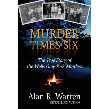 Murder Times Six: The True Story of the Wells Gray Murders