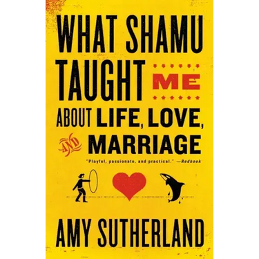 What Shamu Taught Me about Life, Love, and Marriage: Lessons for People from Animals and Their Trainers