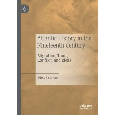 Atlantic History in the Nineteenth Century: Migration, Trade, Conflict, and Ideas