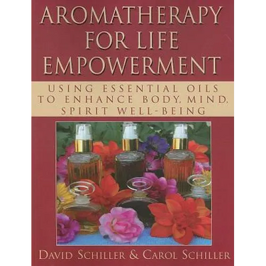 Aromatherapy for Life Empowerment: Using Essential Oils to Enhance Body, Mind, Spirit Well-Being