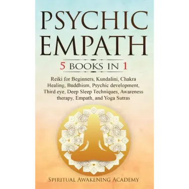 Psychic Empath: 5 BOOKS IN 1: Reiki for Beginners, Kundalini, Chakra Healing, Buddhism, Psychic development, Third eye, Deep Sleep Tec