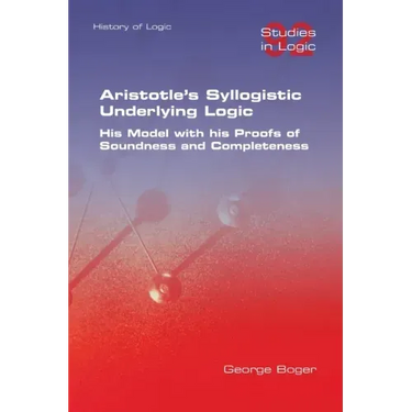 Aristotle's Syllogistic Underlying Logic. His Model with his Proofs of Soundness and Completeness