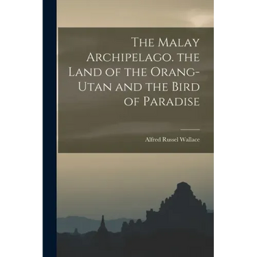 The Malay Archipelago. the Land of the Orang-Utan and the Bird of Paradise