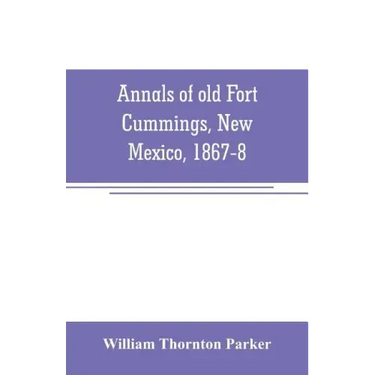 Annals of old Fort Cummings, New Mexico, 1867-8