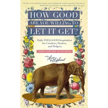 How Good Are You Willing to Let It Get?: Daily FEELGOOD Inspiration for Creatives, Healers, and Helpers