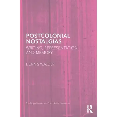 Postcolonial Nostalgias: Writing, Representation and Memory