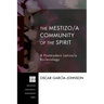 The Mestizo/A Community of the Spirit: A Postmodern Latino/A Ecclesiology