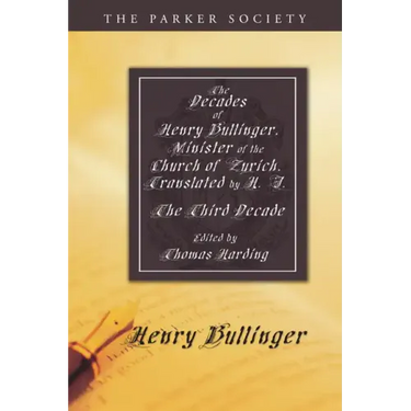 The Decades of Henry Bullinger, Minister of the Church of Zurich, Translated by H. I.