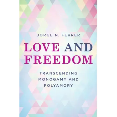 Love and Freedom: Transcending Monogamy and Polyamory