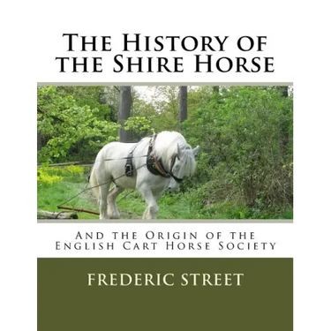 The History of the Shire Horse: And the Origin of the English Cart Horse Society