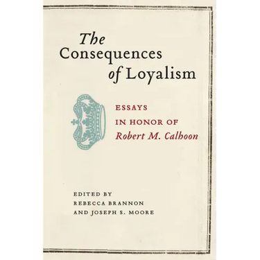 The Consequences of Loyalism: Essays in Honor of Robert M. Calhoon