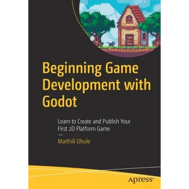 Beginning Game Development with Godot: Learn to Create and Publish Your First 2D Platform Game