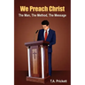 We Preach Christ: The Man, The Method, The Message