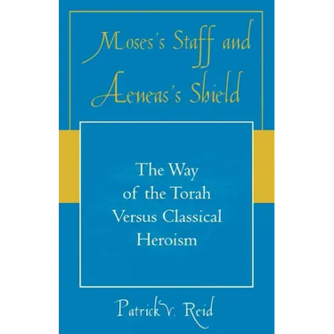 Moses's Staff and Aeneas's Shield: The Way of the Torah Versus Classical Heroism