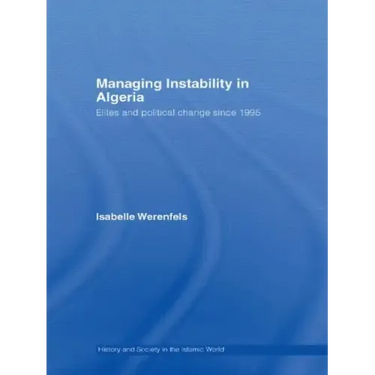 Managing Instability in Algeria: Elites and Political Change Since 1995