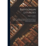 Babylonian Liturgies; Sumerian Texts From the Early Period and From the Library of Ashurbanipal, for the Most Part Transliterated and Translated, With