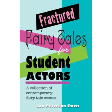 Fractured Fairy Tales for Student Actors: A Collection of Contemporary Fairy Tale Scenes