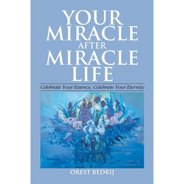 Your Miracle After Miracle Life Celebrate Your Essence, Celebrate Your Eternity