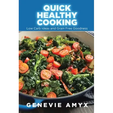 Quick Healthy Cooking: Low Carb Ideas and Grain Free Goodness