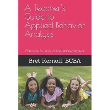 A Teacher's Guide to Applied Behavior Analysis: Classroom Solutions for Maladaptive Behavior