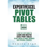 Expert@excel: Pivot Tables: A Step by Step Guide to Learn and Master Excel Pivot Tables to Get Ahead @ Work, Business and Personal Finances
