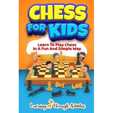 Chess For Kids: Learn To Play Chess In A Fun And Simple Way
