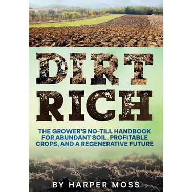 Dirt Rich: The Grower's No-Till Handbook for Abundant Soil, Profitable Crops, and a Regenerative Future