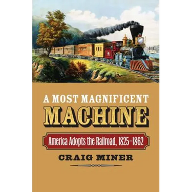 A Most Magnificent Machine: America Adopts the Railroad, 1825-1862