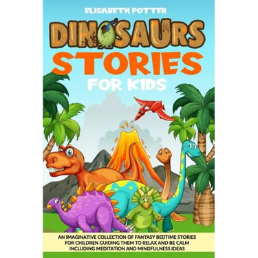 Dinosaur Stories for Kids: An Imaginative Collection of Fantasy Bedtime Stories for Children Guiding Them to Relax and Be Calm Including Meditati
