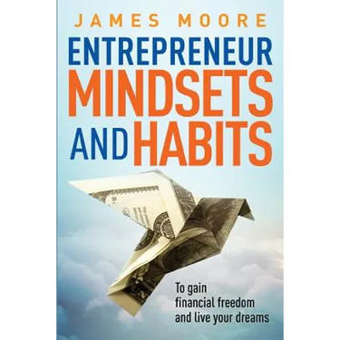 Entrepreneur Mindsets and Habits: To Gain Financial Freedom and Live Your Dreams