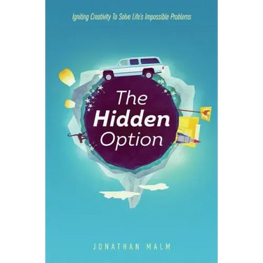 The Hidden Option: Igniting Creativity to Solve Life's Impossible Problems