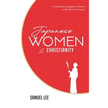 Japanese Women and Christianity: Contributions of Japanese Women to the Church and Society