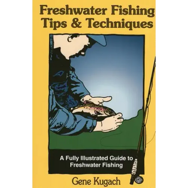 Freshwater Fishing Tips & Techniques: A Fully Illustrated Guide to Freshwater Fishing