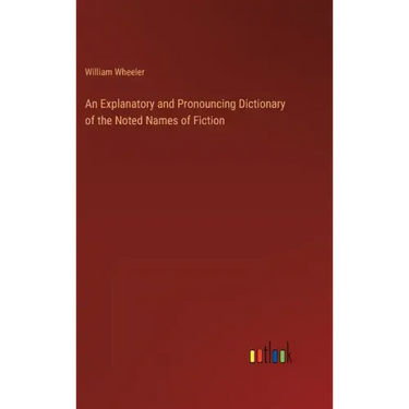 An Explanatory and Pronouncing Dictionary of the Noted Names of Fiction