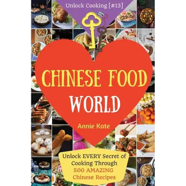 Welcome to Chinese Food World: Unlock EVERY Secret of Cooking Through 500 AMAZING Chinese Recipes (Chinese Cookbook, Chinese Food Made Easy, Healthy
