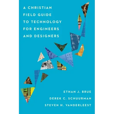 A Christian Field Guide to Technology for Engineers and Designers