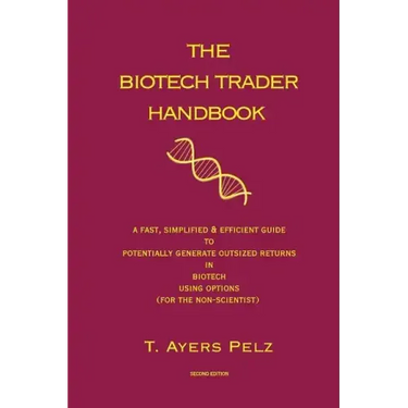The Biotech Trader Handbook (2nd Edition): A Fast, Simplified & Efficient Guide to Potentially Generate Outsized Returns in Biotech Using Options (for