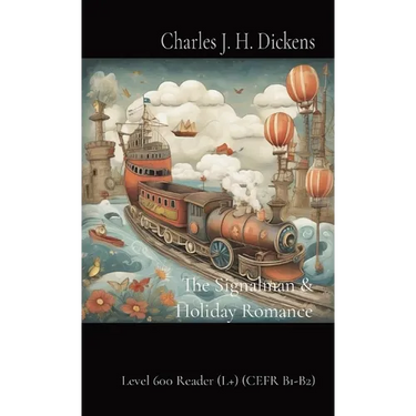 The Signalman & Holiday Romance: Level 600 Reader (L+) (CEFR B1-B2)