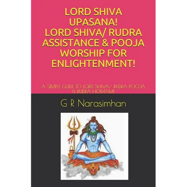 Lord Shiva Upasana! Lord Shiva/ Rudra Assistance & Pooja Worship for Enlightenment!: A Simple Guide to Lord Shiva/ Rudra Pooja & Rudra Homam!