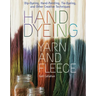 Hand Dyeing Yarn and Fleece: Dip-Dyeing, Hand-Painting, Tie-Dyeing, and Other Creative Techniques